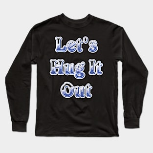 Let Hug It Out Long Sleeve T-Shirt